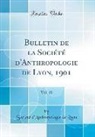 Societe D'Anthropologie De Lyon, Société d'Anthropologie de Lyon - Bulletin de la Société d'Anthropologie de Lyon, 1901, Vol. 20 (Classic Reprint)