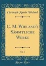Christoph Martin Wieland - C. M. Wieland's Sämmtliche Werke, Vol. 3 (Classic Reprint)