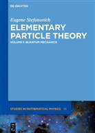 Eugene Stefanovich - Eugene Stefanovich: Elementary Particle Theory - Volume 1: Quantum Mechanics. Vol.1