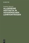 Friedrich Thiersch - Allgemeine Aesthetik in akademischen Lehrvorträgen