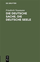 Friedrich Naumann - Die deutsche Sache. Die deutsche Seele