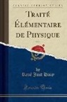 René Just Haüy - Traité Élémentaire de Physique, Vol. 1 (Classic Reprint)