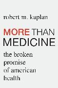 Robert M Kaplan, Robert M. Kaplan, Kaplan Robert M. - More Than Medicine The Broken Promise of American Health