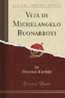 Ascanio Condivi - Vita di Michelangelo Buonarroti (Classic Reprint)