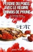 Jamie Wild - Perdre du Poids Avec le Régime Chinois de Prune Le Nouveau Moyen Facile de Perdre Du Poids