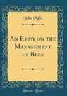 John Mills - An Essay on the Management of Bees (Classic Reprint)