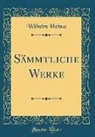 Wilhelm Heinse - Sämmtliche Werke (Classic Reprint)