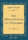 Richard Wagner - Die Meistersinger von Nürnberg (Classic Reprint)