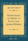 Alexandre Dumas - Impressions of Travel in Egypt and Arabia Petræa (Classic Reprint)