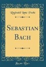 Reginald Lane Poole - Sebastian Bach (Classic Reprint)