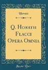 Horace Horace - Q. Horatii Flacci Opera Omnia (Classic Reprint)