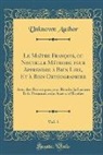 Unknown Author - Le Maître François, ou Nouvelle Méthode pour Apprendre à Bien Lire, Et à Bien Orthographier, Vol. 1