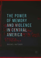 Rachel Hatcher - The Power of Memory and Violence in Central America