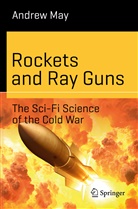 Andrew May - Rockets and Ray Guns: The Sci-Fi Science of the Cold War