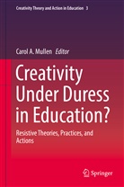 Caro A Mullen, Carol A Mullen, Carol A. Mullen - Creativity Under Duress in Education?