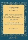 Karl Strupp - Die Neutralisation Und Die Neutralität Belgiens