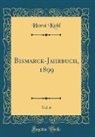 Horst Kohl - Bismarck-Jahrbuch, 1899, Vol. 6 (Classic Reprint)