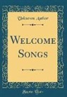 Unknown Author - Welcome Songs (Classic Reprint)