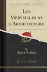 Andre Lefevre, André Lefèvre - Les Merveilles de l'Architecture (Classic Reprint)