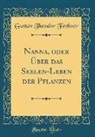 Gustav Theodor Fechner - Nanna, oder Über das Seelen-Leben der Pflanzen (Classic Reprint)