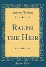 Anthony Trollope - Ralph the Heir (Classic Reprint)