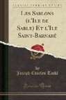 Joseph Charles Taché - Les Sablons (l'Ile de Sable) Et l'Ile Saint-Barnabé (Classic Reprint)