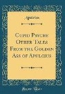 Apuleius Apuleius - Cupid Psyche Other Tales From the Golden Ass of Apulcius (Classic Reprint)
