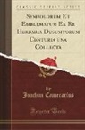 Joachim Camerarius - Symbolorum Et Emblematum Ex Re Herbaria Desumtorum Centuria una Collecta (Classic Reprint)
