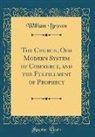 William Brown - The Church, Our Modern System of Commerce, and the Fulfillment of Prophecy (Classic Reprint)