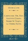 Vicente Cuesta - Cartas del Dr. Don Vicente Cuesta Sobre Su Viaje a la Tierra Santa (Classic Reprint)