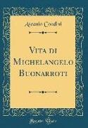 Ascanio Condivi - Vita di Michelangelo Buonarroti (Classic Reprint)