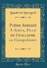 Baudri de Bourgueil - Poème Adressé A Adele, Fille de Guillaume le Conquérant (Classic Reprint)