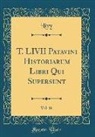 Livy Livy - T. LIVII Patavini Historiarum Libri Qui Supersunt, Vol. 16 (Classic Reprint)