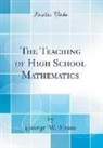 George W. Evans - The Teaching of High School Mathematics (Classic Reprint)