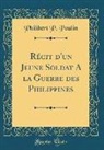 Philibert P. Poulin - Récit d'un Jeune Soldat A la Guerre des Philippines (Classic Reprint)