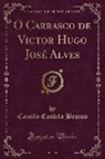 Camilo Castelo Branco - O Carrasco de Victor Hugo José Alves (Classic Reprint)