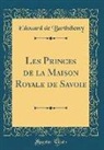 Edouard de Barthélemy - Les Princes de la Maison Royale de Savoie (Classic Reprint)