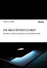 Sebastian Remm - Die neue Öffentlichkeit. Moderne Technologien und das Ende der privaten Sphäre