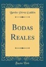 Benito Perez Galdos, Benito Pérez Galdós - Bodas Reales (Classic Reprint)