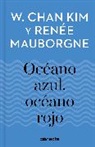 KIM W CHAN, Kim W. Chan, W. Chan Kim, Renee Mauborgne - Oceano azul, oceano rojo / Blue Ocean, Red Ocean