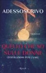 Adessoscrivo - Quello che so sulle donne (Distruzioni per l'uso)