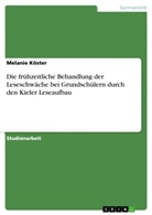 Melanie Köster - Die frühzeitliche Behandlung der Leseschwäche bei Grundschülern durch den Kieler Leseaufbau