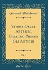 Giovanni Winkelmann - Storia Delle Arti del Disegno Presso Gli Antichi, Vol. 1 (Classic Reprint)