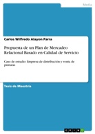 Carlos Wilfredo Alayon Parra - Propuesta de un Plan de Mercadeo Relacional Basado en Calidad de Servicio