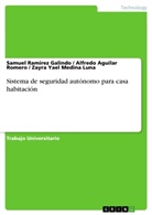 Ag, Alfred Aguilar Romero, Alfredo Aguilar Romero, Me, Zayra Yael Medina Luna, Samue Ramirez Galindo... - Sistema de seguridad autónomo para casa habitación