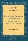 Linda Lee - Estimating Cropland Development by the Use of Satellite Imagery (Classic Reprint)