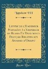Napoleon III - Lettre de l'Empereur Napoléon à l'Empereur de Russie Et Documents Français Relatifs aux Affaires d'Orient (Classic Reprint)