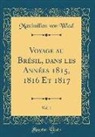 Maximilien von Wied - Voyage au Brésil, dans les Années 1815, 1816 Et 1817, Vol. 1 (Classic Reprint)