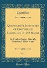 Quintilian Quintilian - Quintilian's Institutes of Oratory, or Education of an Orator, Vol. 1