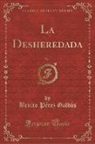 Benito Pérez Galdós - La Desheredada, Vol. 1 (Classic Reprint)